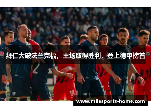 拜仁大破法兰克福，主场取得胜利，登上德甲榜首